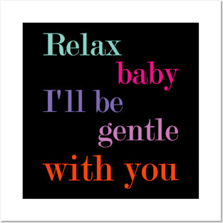 Relax baby, I'll be gentle with you Posters and Art